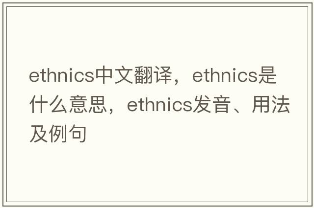 ethnics中文翻譯，ethnics是什么意思，ethnics發(fā)音、用法及例句