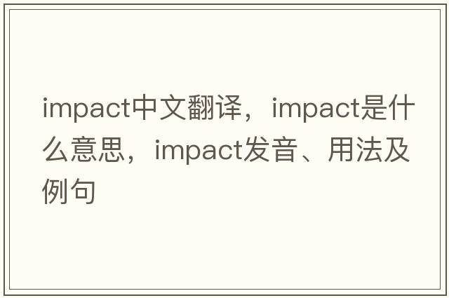 impact中文翻譯，impact是什么意思，impact發(fā)音、用法及例句