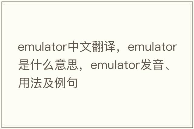 emulator中文翻譯，emulator是什么意思，emulator發(fā)音、用法及例句