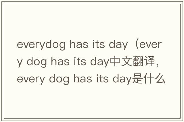 everydog has its day（every dog has its day中文翻譯，every dog has its day是什么意思，every dog has its day發(fā)音、用法