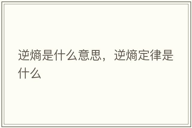 逆熵是什么意思，逆熵定律是什么