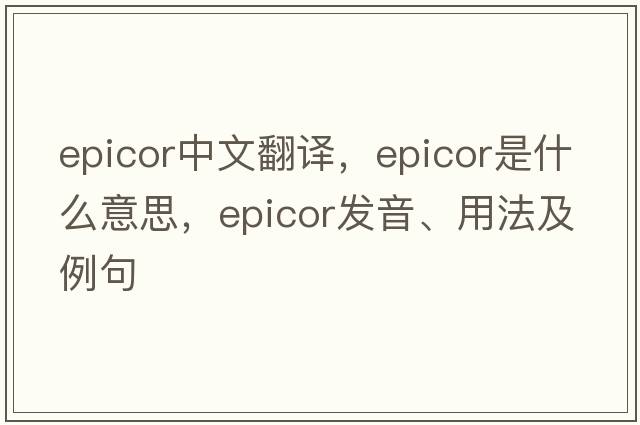 epicor中文翻譯，epicor是什么意思，epicor發(fā)音、用法及例句