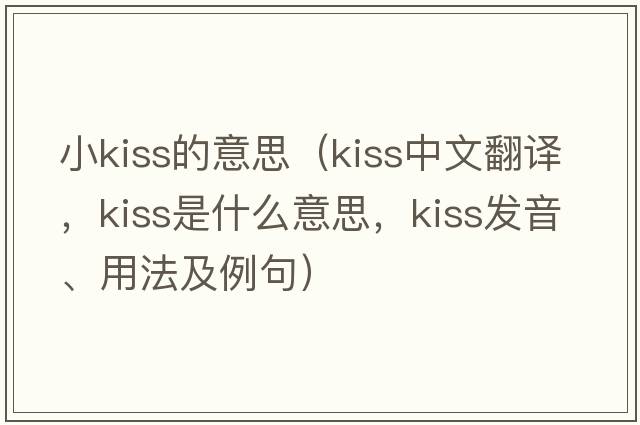 小kiss的意思（kiss中文翻譯，kiss是什么意思，kiss發(fā)音、用法及例句）