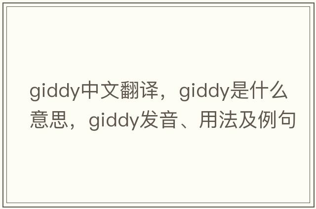 giddy中文翻譯，giddy是什么意思，giddy發(fā)音、用法及例句