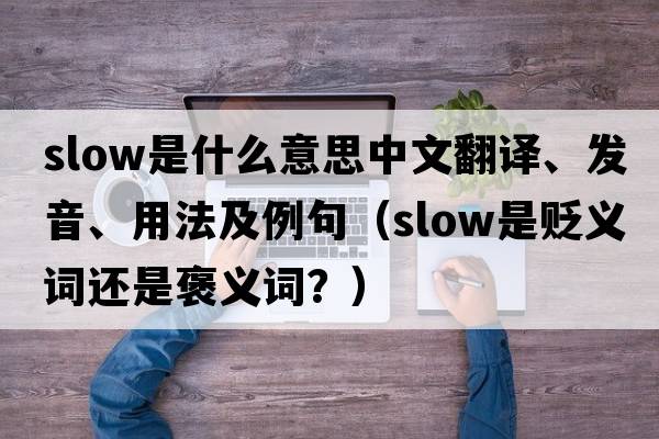 slow是什么意思中文翻譯、發(fā)音、用法及例句（slow是貶義詞還是褒義詞？）