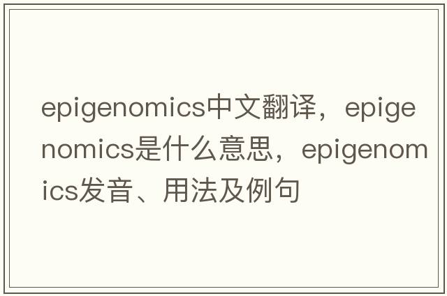 epigenomics中文翻譯，epigenomics是什么意思，epigenomics發(fā)音、用法及例句