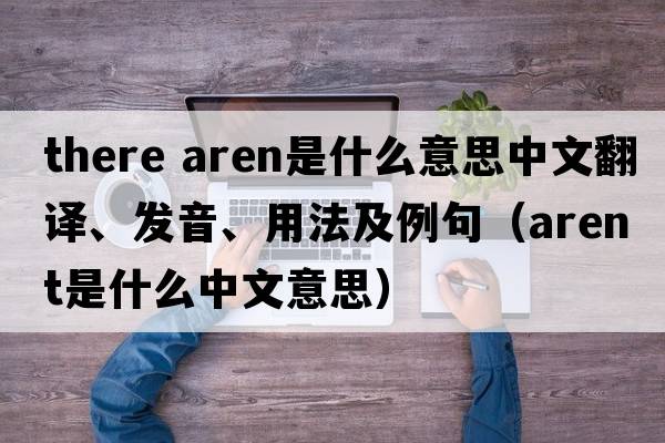 there aren是什么意思中文翻譯、發(fā)音、用法及例句（arent是什么中文意思）