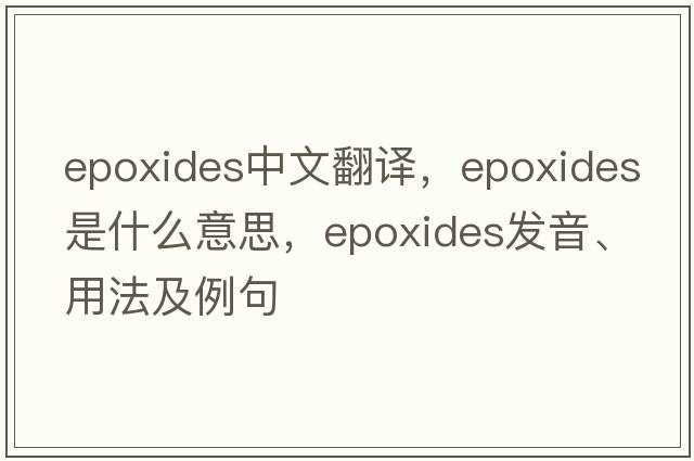 epoxides中文翻譯，epoxides是什么意思，epoxides發(fā)音、用法及例句