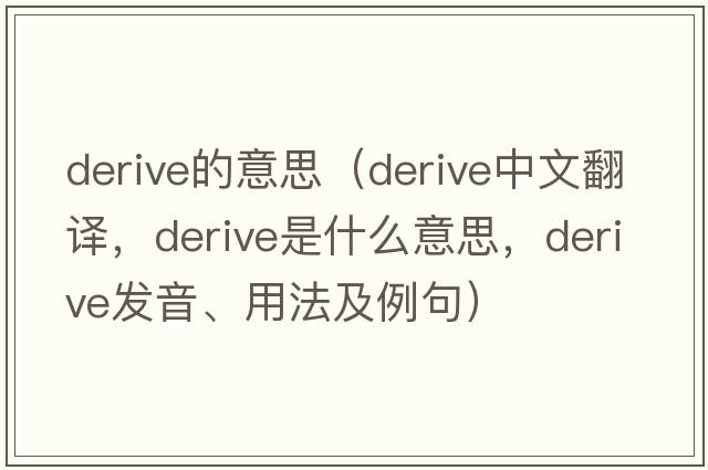 derive的意思（derive中文翻譯，derive是什么意思，derive發(fā)音、用法及例句）