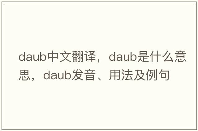 daub中文翻譯，daub是什么意思，daub發(fā)音、用法及例句
