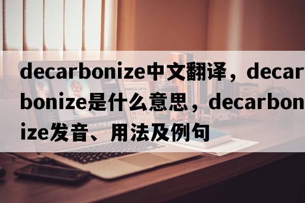 decarbonize中文翻譯，decarbonize是什么意思，decarbonize發(fā)音、用法及例句