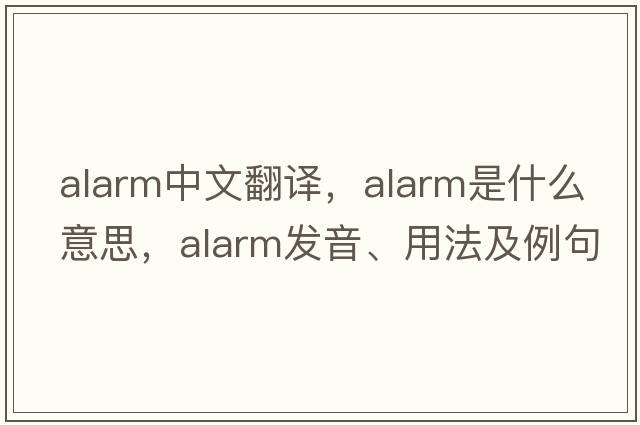 alarm中文翻譯，alarm是什么意思，alarm發(fā)音、用法及例句