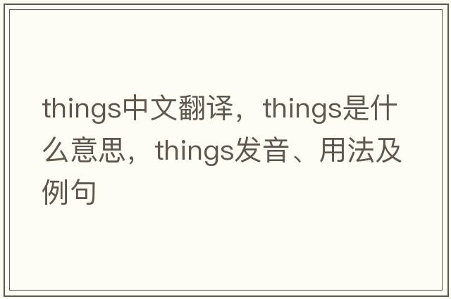 things中文翻譯，things是什么意思，things發(fā)音、用法及例句