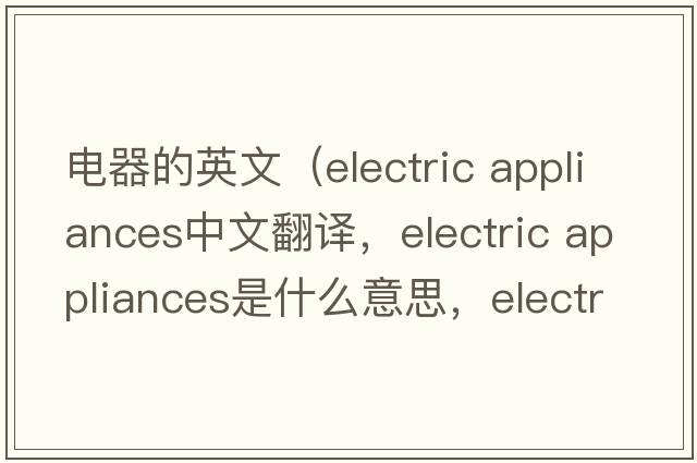 電器的英文（electric appliances中文翻譯，electric appliances是什么意思，electric appliances發(fā)音、用法及例句）