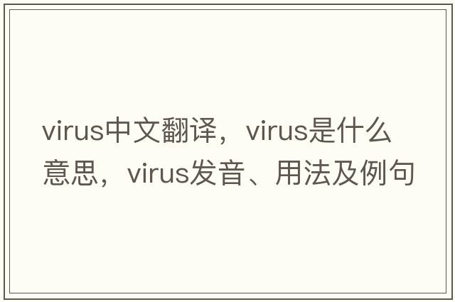 virus中文翻譯，virus是什么意思，virus發(fā)音、用法及例句