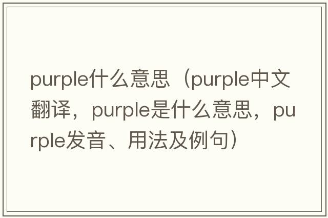 purple什么意思（purple中文翻譯，purple是什么意思，purple發(fā)音、用法及例句）