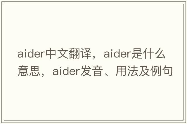 aider中文翻譯，aider是什么意思，aider發(fā)音、用法及例句