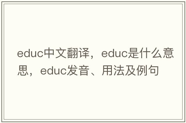 educ中文翻譯，educ是什么意思，educ發(fā)音、用法及例句