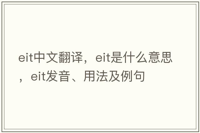 eit中文翻譯，eit是什么意思，eit發(fā)音、用法及例句