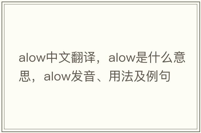 alow中文翻譯，alow是什么意思，alow發(fā)音、用法及例句