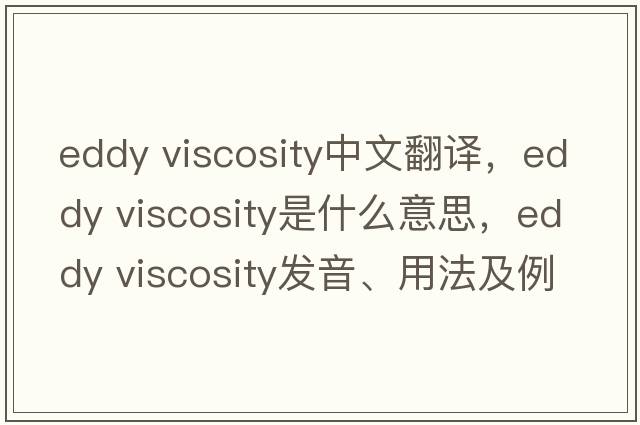 eddy viscosity中文翻譯，eddy viscosity是什么意思，eddy viscosity發(fā)音、用法及例句