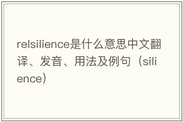 relsilience是什么意思中文翻譯、發(fā)音、用法及例句（silience）