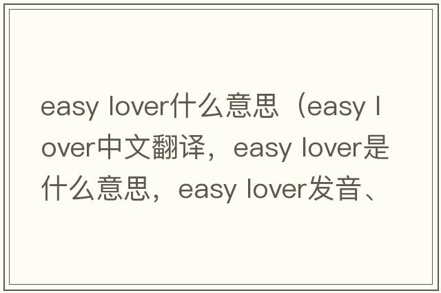 easy lover什么意思（easy lover中文翻譯，easy lover是什么意思，easy lover發(fā)音、用法及例句）