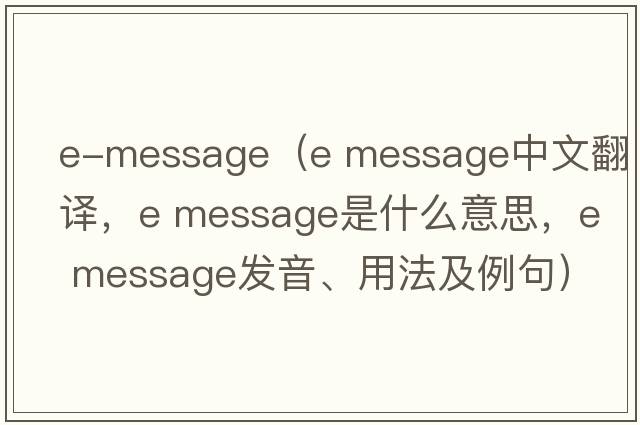 e-message（e message中文翻譯，e message是什么意思，e message發(fā)音、用法及例句）