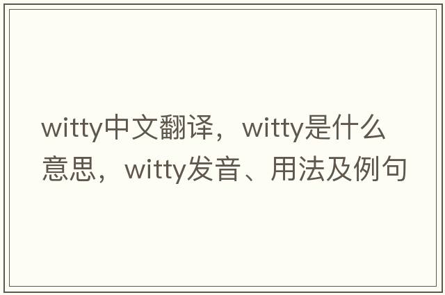 witty中文翻譯，witty是什么意思，witty發(fā)音、用法及例句