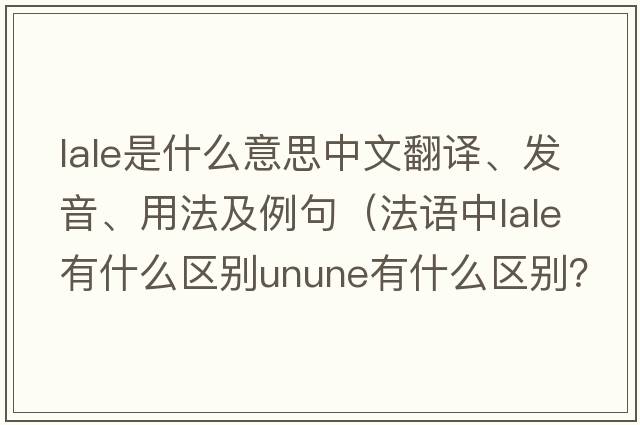 LALE是什么意思中文翻譯、發(fā)音、用法及例句（法語(yǔ)中lale有什么區別unune有什么區別？）