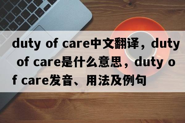 duty of care中文翻譯，duty of care是什么意思，duty of care發(fā)音、用法及例句