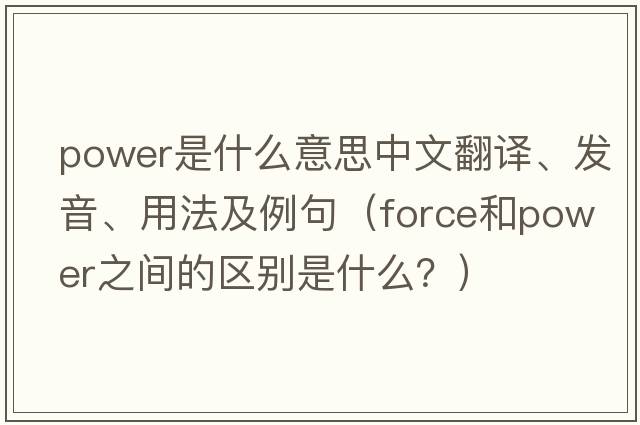 power是什么意思中文翻譯、發(fā)音、用法及例句（force和power之間的區別是什么？）