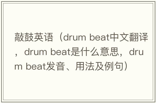 敲鼓英語(yǔ)（drum beat中文翻譯，drum beat是什么意思，drum beat發(fā)音、用法及例句）