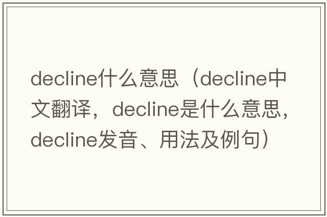 decline什么意思（decline中文翻譯，decline是什么意思，decline發(fā)音、用法及例句）