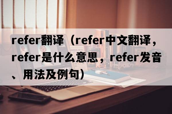 refer翻譯（refer中文翻譯，refer是什么意思，refer發(fā)音、用法及例句）