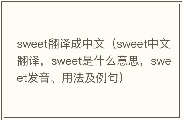 sweet翻譯成中文（sweet中文翻譯，sweet是什么意思，sweet發(fā)音、用法及例句）
