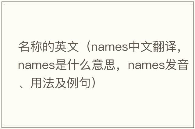 名稱(chēng)的英文（names中文翻譯，names是什么意思，names發(fā)音、用法及例句）