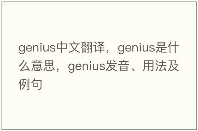 genius中文翻譯，genius是什么意思，genius發(fā)音、用法及例句