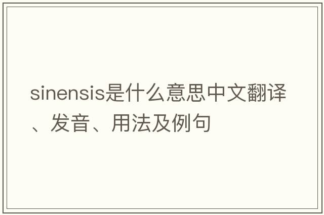 sinensis是什么意思中文翻譯、發(fā)音、用法及例句
