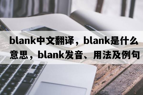 blank中文翻譯，blank是什么意思，blank發(fā)音、用法及例句