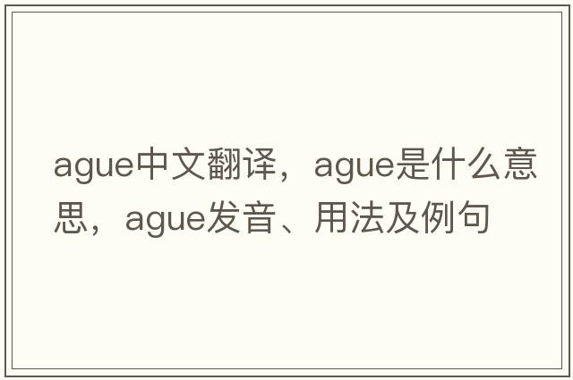 ague中文翻譯，ague是什么意思，ague發(fā)音、用法及例句