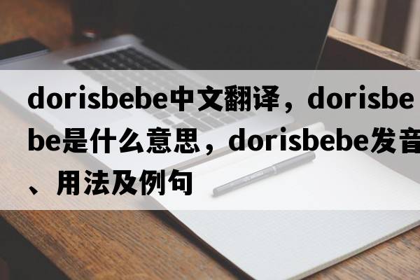 dorisbebe中文翻譯，dorisbebe是什么意思，dorisbebe發(fā)音、用法及例句