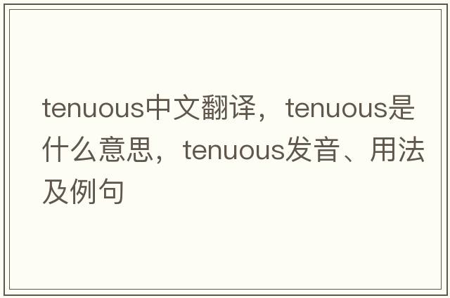 tenuous中文翻譯，tenuous是什么意思，tenuous發(fā)音、用法及例句