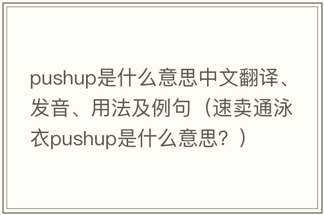 pushup是什么意思中文翻譯、發(fā)音、用法及例句（速賣(mài)通泳衣pushup是什么意思？）