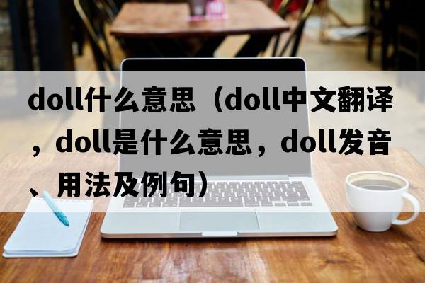 doll什么意思（doll中文翻譯，doll是什么意思，doll發(fā)音、用法及例句）
