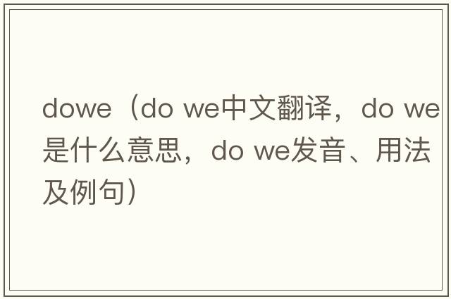 dowe（do we中文翻譯，do we是什么意思，do we發(fā)音、用法及例句）