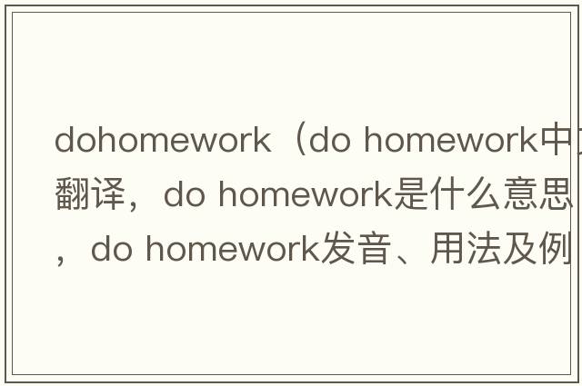 dohomework（do homework中文翻譯，do homework是什么意思，do homework發(fā)音、用法及例句）