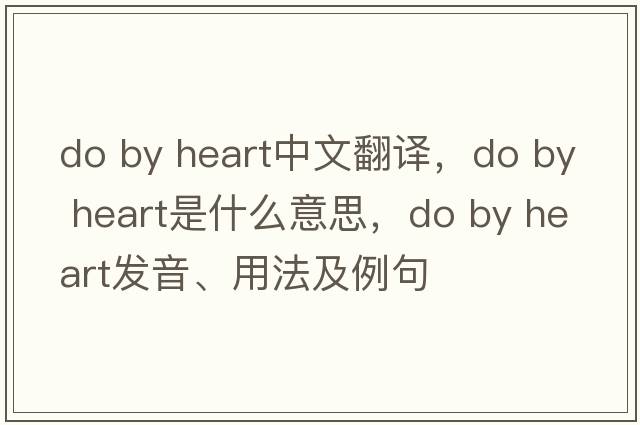 do by heart中文翻譯，do by heart是什么意思，do by heart發(fā)音、用法及例句