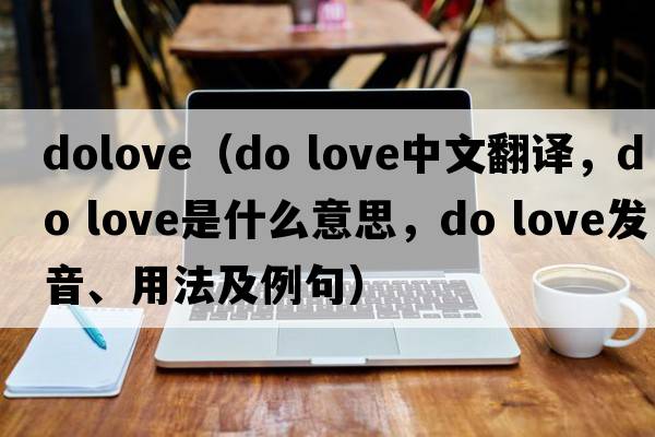 dolove（do love中文翻譯，do love是什么意思，do love發(fā)音、用法及例句）