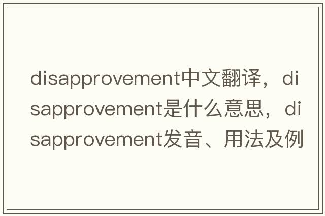 disapprovement中文翻譯，disapprovement是什么意思，disapprovement發(fā)音、用法及例句